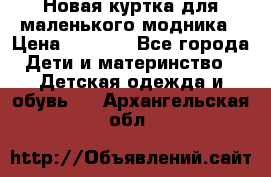 Новая куртка для маленького модника › Цена ­ 2 500 - Все города Дети и материнство » Детская одежда и обувь   . Архангельская обл.